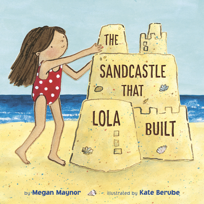 The Sandcastle That Lola Built By Megan Maynor, Kate Berube (Illustrator) Cover Image