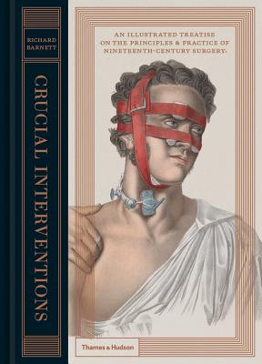 Crucial Interventions: An Illustrated Treatise on the Principles & Practice of Nineteenth-Century Surgery Cover Image