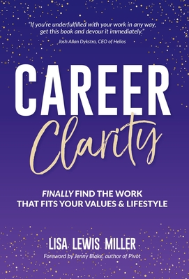 Career Clarity: Finally Find the Work That Fits Your Values and Your Lifestyle By Lisa Miller, Jenny Blake (Foreword by) Cover Image