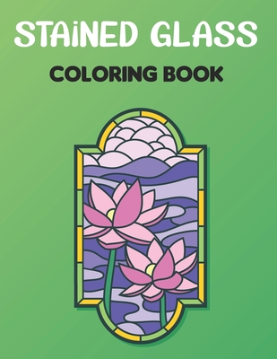 Download Stained Glass Coloring Book Stained Glass Coloring Book For Adults And Teens Boys Girls With Flowers Floral Design For Stress Relief Vol 1 Paperback Eight Cousins Books Falmouth Ma