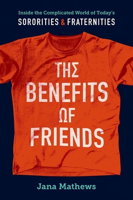 The Benefits of Friends: Inside the Complicated World of Today's Sororities and Fraternities By Jana Mathews Cover Image