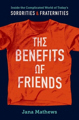 The Benefits of Friends: Inside the Complicated World of Today's Sororities and Fraternities Cover Image