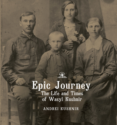 Epic Journey: The Life and Times of Wasyl Kushnir Cover Image