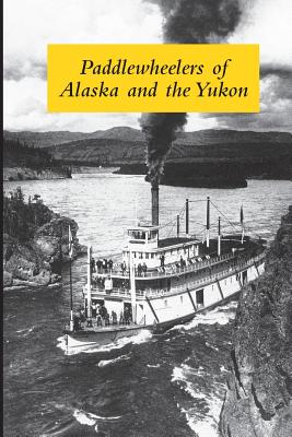 Paddlewheelers of Alaska and the Yukon By Graham Wilson Cover Image