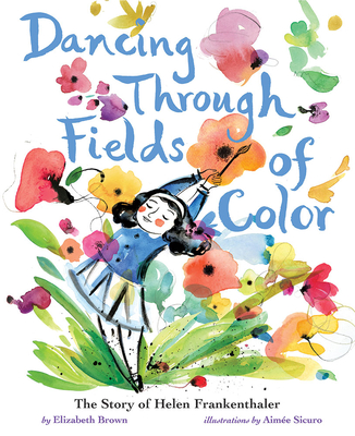 Dancing Through Fields of Color: The Story of Helen Frankenthaler Cover Image