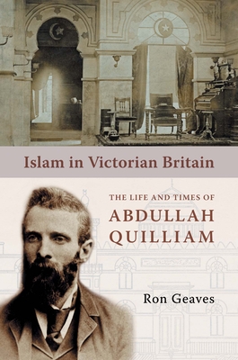 Islam in Victorian Britain: The Life and Times of Abdullah Quilliam By Ron Geaves Cover Image