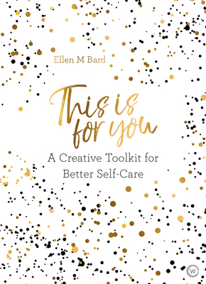 This is For You: A creative toolkit for better self-care By Ellen M. Bard Cover Image