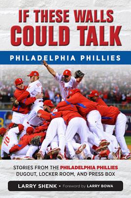 If These Walls Could Talk: Philadelphia Phillies: Stories from the Philadelphia Phillies Dugout, Locker Room, and Press Box Cover Image