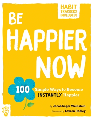 Be Happier Now: 100 Simple Ways to Become Instantly Happier (Be Better Now) By Jacob Sager Weinstein, Lauren Radley (Illustrator) Cover Image