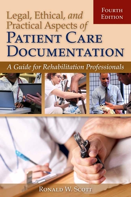 Legal, Ethical, and Practical Aspects of Patient Care Documentation: A Guide for Rehabilitation Professionals: A Guide for Rehabilitation Professional Cover Image