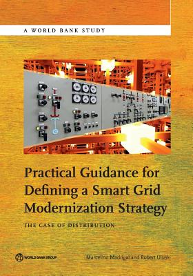 Practical Guidance for Defining a Smart Grid Modernization Strategy: The Case of Distribution (World Bank Studies) By Marcelino Madrigal (Editor), Robert Uluski (Editor) Cover Image