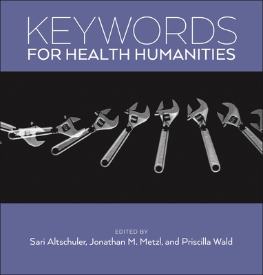 Keywords for Health Humanities By Sari Altschuler (Editor), Jonathan M. Metzl (Editor), Priscilla Wald (Editor) Cover Image