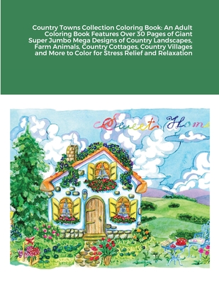 Country Towns Collection Coloring Book: An Adult Coloring Book Features Over 30 Pages of Giant Super Jumbo Mega Designs of Country Landscapes, Farm An Cover Image