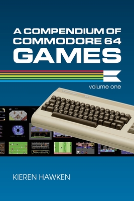 A Compendium of Commodore 64 Games - Volume One By Kieren Hawken Cover Image