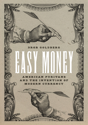 Easy Money: American Puritans and the Invention of Modern Currency (Markets and Governments in Economic History) Cover Image