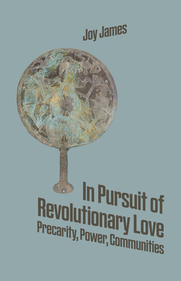 In Pursuit of Revolutionary Love: Precarity, Power, Communities By Joy James Cover Image