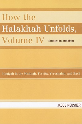 How the Halakhah Unfolds: Hagigah in the Mishnah, Tosefta, Yerushalmi, and Bavli (Studies in Judaism) Cover Image