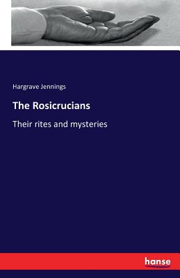 The Rosicrucians: Their rites and mysteries Cover Image