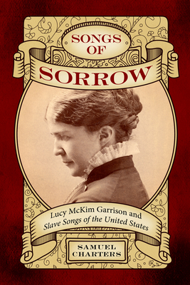 Songs of Sorrow: Lucy McKim Garrison and Slave Songs of the United States (American Made Music)