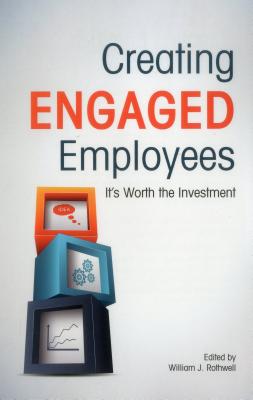 Creating Engaged Employees: It's Worth the Investment By William J. Rothwell, Catherine Baumgardner, Jennifer Myers Cover Image