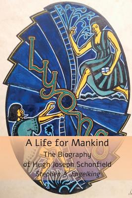 A Life for Mankind: The Biography of Hugh Joseph Schonfield By Stephen A. Engelking Cover Image