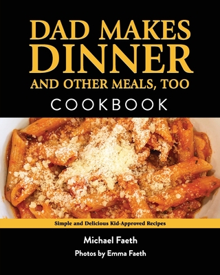 Dad Makes Dinner and Other Meals, Too: Simple and Delicious Kid-Approved Recipes Cover Image