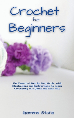 Crochet fo Beginners: The Essential Step by Step Guide, with Illustrations and Instructions, to Learn Crocheting in a Quick and Easy Way By Gemma Stone Cover Image