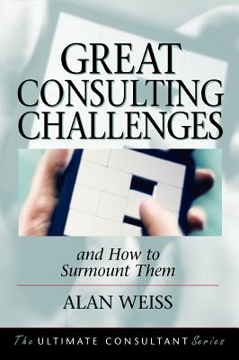 Great Consulting Challenges: And How to Surmount Them (Ultimate Consultant Series) Cover Image