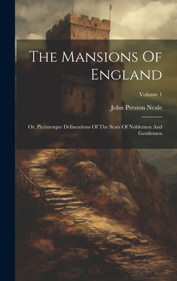 The Mansions Of England: Or, Picturesque Delineations Of The Seats Of Noblemen And Gentlemen; Volume 1 Cover Image