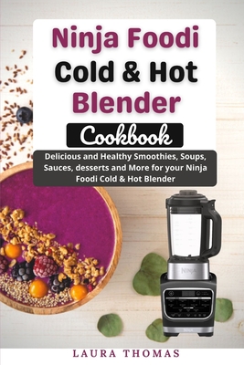 Ninja foodi Cold & Hot Blender Cookbook: Delicious and healthy smoothies,  soups, sauces, desserts, and more for your Ninja foodi cold & hot blender  (Paperback)