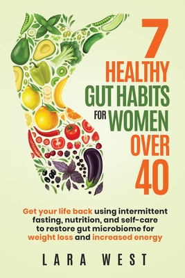 7 Healthy Gut Habits For Women Over 40: Get Your Life Back Using Intermittent Fasting, Nutrition, and Self-Care to Restore Gut Microbiome for Weight L Cover Image