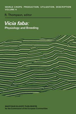 Vicia Faba: Physiology and Breeding: Proceedings of a Seminar in the EEC Programme of Coordination of Research on the Improvement of the Production of (World Crops: Production #4) By Robert Thompson (Editor) Cover Image