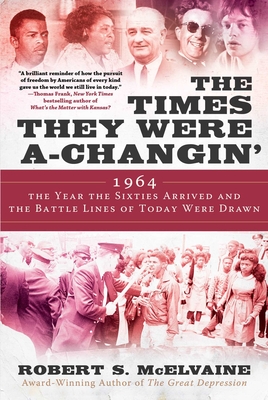 The Times They Were a-Changin': 1964, the Year the Sixties Arrived and the Battle Lines of Today Were Drawn By Robert S. McElvaine Cover Image