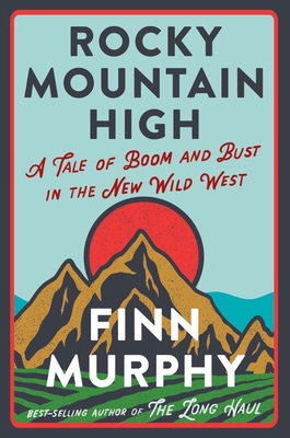 Rocky Mountain High: A Tale of Boom and Bust in the New Wild West By Finn Murphy Cover Image