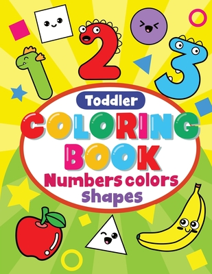 Toddler Coloring Book Numbers Colors Shapes: Preschool Coloring Books For 2-4 Years, learning Workbooks For 4 Year Olds, kindergarten Prep Workbook Cover Image