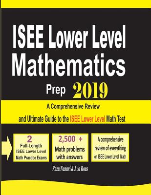 ISEE Lower Level Mathematics Prep 2019: A Comprehensive Review and Ultimate Guide to the ISEE Lower Level Math Test By Reza Nazari, Ava Ross Cover Image