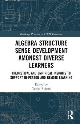 Algebra Structure Sense Development amongst Diverse Learners: Theoretical and Empirical Insights to Support In-Person and Remote Learning (Routledge Research in Stem Education)