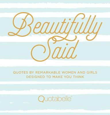 Beautifully Said: Quotes by Remarkable Women and Girls Designed to Make You Think (Everyday Inspiration) Cover Image