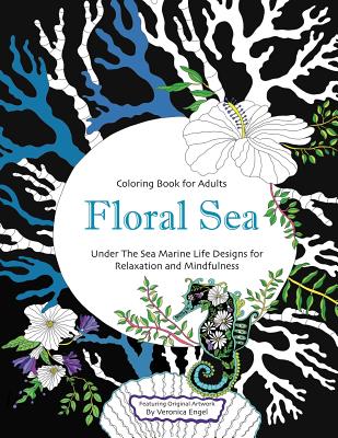 Floral Sea Adult Coloring Book: A Underwater Adventure Featuring Ocean Marine Life and Seascapes, Fish, Coral, Sea Creatures and More for Relaxation a