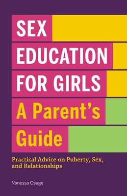 Sex Education for Girls: A Parent's Guide: Practical Advice on Puberty, Sex, and Relationships By Vanessa Osage Cover Image