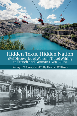 Hidden Texts, Hidden Nation: (Re)Discoveries of Wales in Travel Writing in French and German (1780-2018) Cover Image