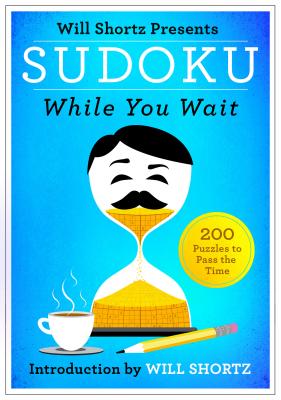 Will Shortz Presents Sudoku While You Wait: 200 Puzzles to Pass the Time By Will Shortz Cover Image