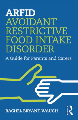 ARFID Avoidant Restrictive Food Intake Disorder: A Guide for Parents and Carers Cover Image