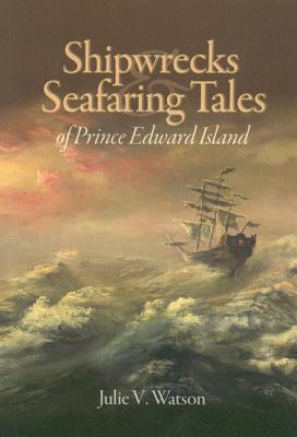 Shipwrecks & Seafaring Tales of Prince Edward Island By Julie Watson Cover Image