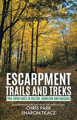 Escarpment Trails and Treks: Two-Hour Hikes in Halton, Hamilton and Niagara