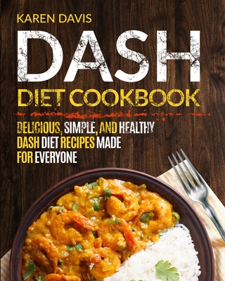 Dash Diet Cookbook: Delicious, Simple, and Healthy Dash Diet Recipes Made For Everyone By Karen Davis Cover Image