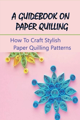 A Guidebook On Paper Quilling: How To Craft Stylish Paper Quilling  Patterns: Paper Quilled Monogram (Paperback)