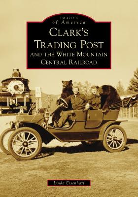 Clark's Trading Post and the White Mountain Central Railroad (Images of America)