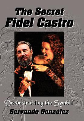 The Secret Fidel Castro By Servando Gonzalez, Servando Gonzlez Cover Image