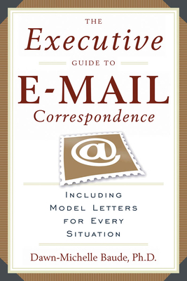 The Executive Guide to E-mail Correspondence: Including Dozens of Model Letters for Every Situation Cover Image